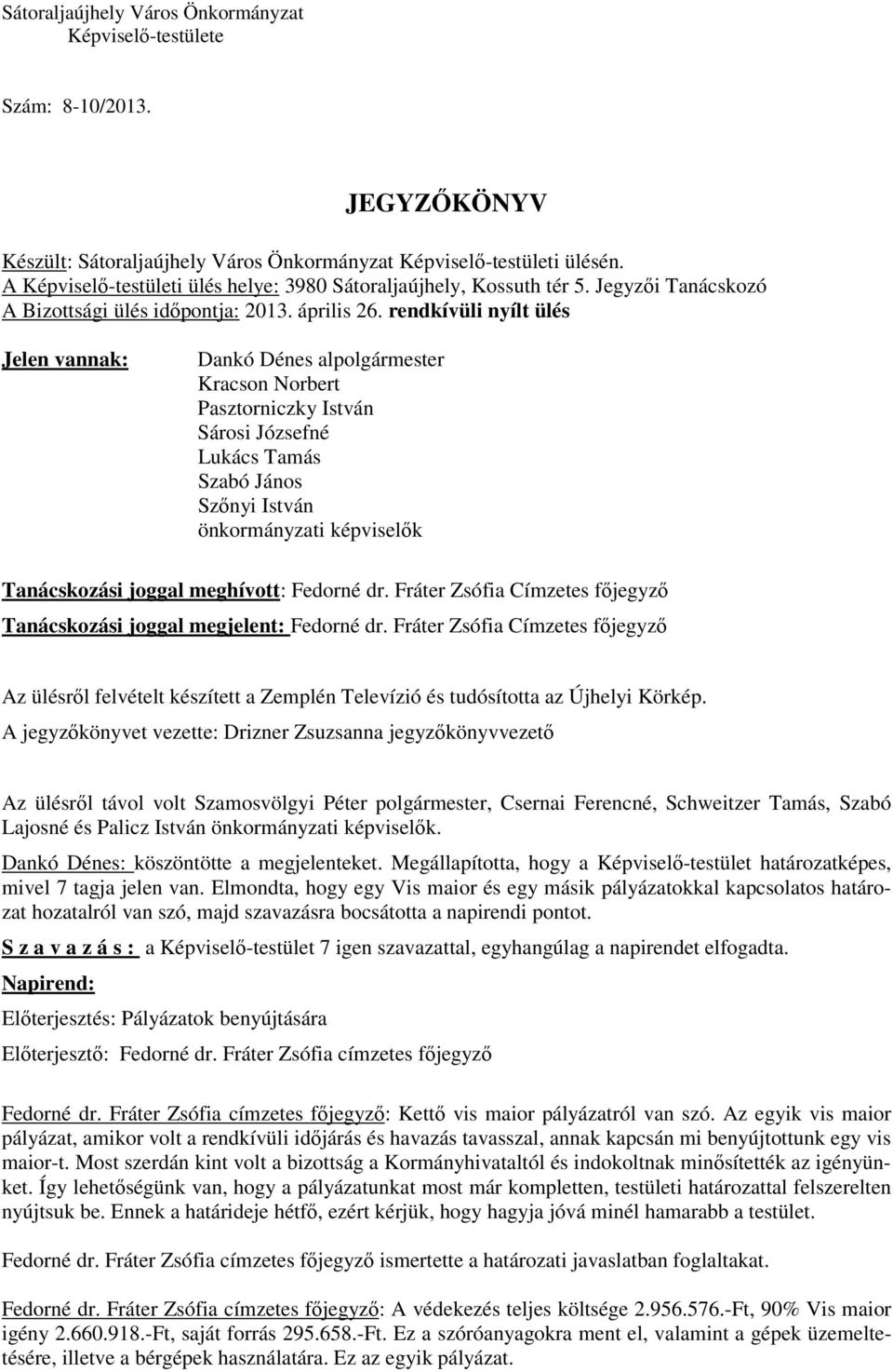 rendkívüli nyílt ülés Jelen vannak: Dankó Dénes alpolgármester Kracson Norbert Pasztorniczky István Sárosi Józsefné Lukács Tamás Szabó János Szőnyi István önkormányzati képviselők Tanácskozási joggal