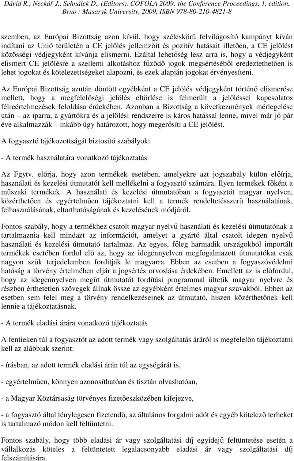 Ezáltal lehetıség lesz arra is, hogy a védjegyként elismert CE jelölésre a szellemi alkotáshoz főzıdı jogok megsértésébıl eredeztethetıen is lehet jogokat és kötelezettségeket alapozni, és ezek