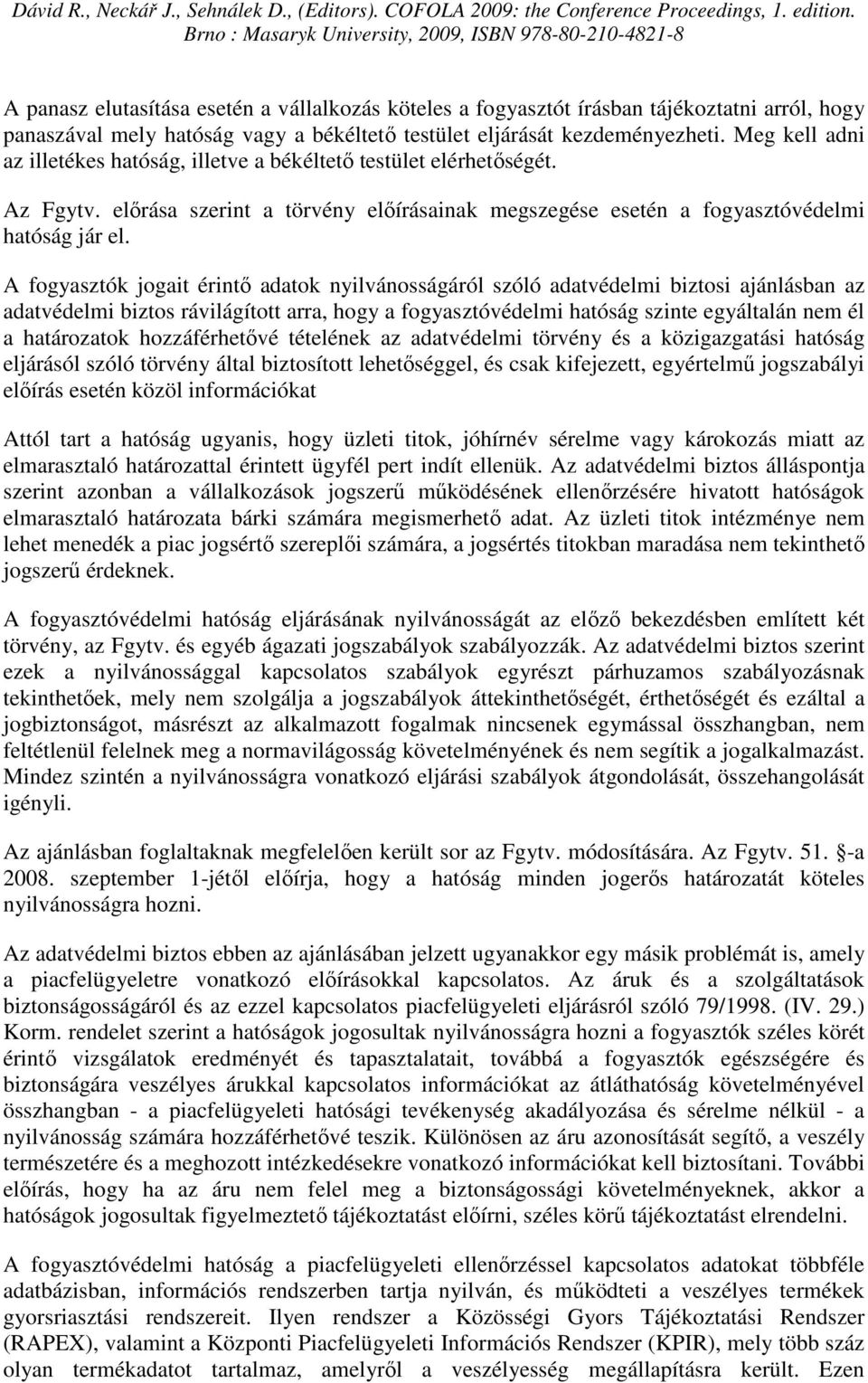 A fogyasztók jogait érintı adatok nyilvánosságáról szóló adatvédelmi biztosi ajánlásban az adatvédelmi biztos rávilágított arra, hogy a fogyasztóvédelmi hatóság szinte egyáltalán nem él a határozatok