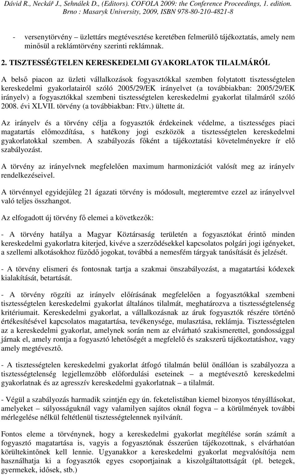 továbbiakban: 2005/29/EK irányelv) a fogyasztókkal szembeni tisztességtelen kereskedelmi gyakorlat tilalmáról szóló 2008. évi XLVII. törvény (a továbbiakban: Fttv.) ültette át.