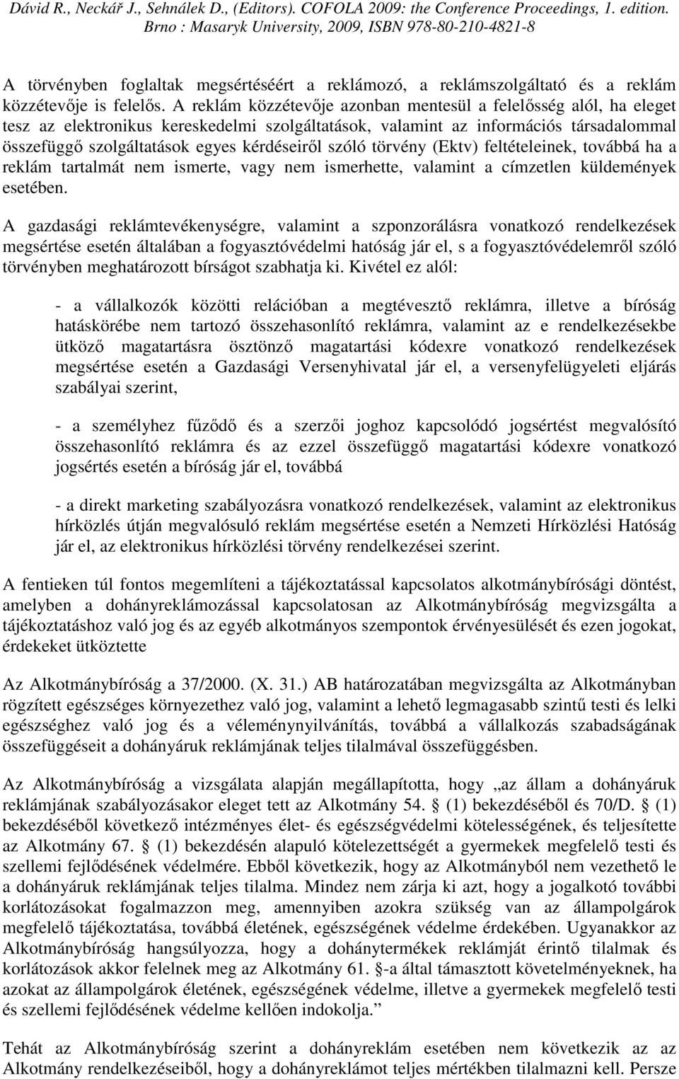 szóló törvény (Ektv) feltételeinek, továbbá ha a reklám tartalmát nem ismerte, vagy nem ismerhette, valamint a címzetlen küldemények esetében.