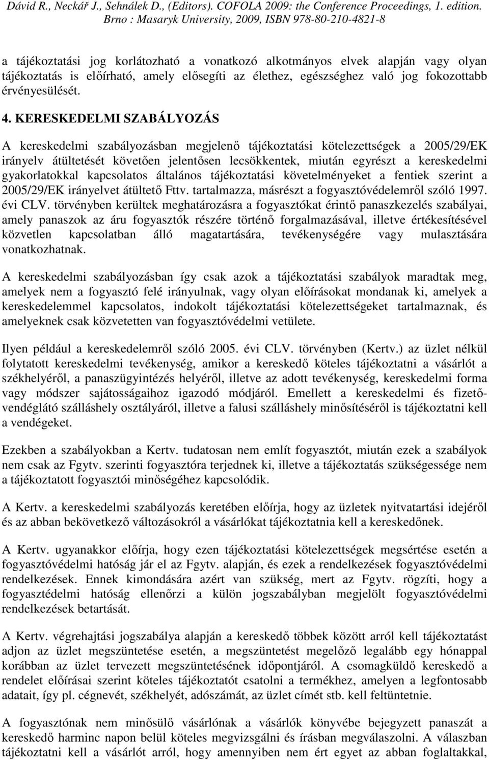 gyakorlatokkal kapcsolatos általános tájékoztatási követelményeket a fentiek szerint a 2005/29/EK irányelvet átültetı Fttv. tartalmazza, másrészt a fogyasztóvédelemrıl szóló 1997. évi CLV.