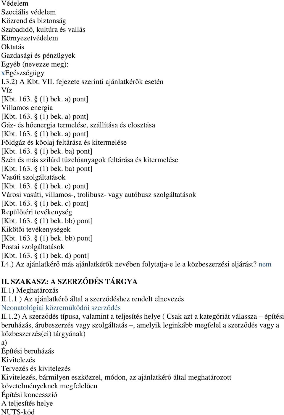 163. (1) bek. ba) pont] Szén és más szilárd tüzelőanyagok feltárása és kitermelése [Kbt. 163. (1) bek. ba) pont] Vasúti szolgáltatások [Kbt. 163. (1) bek. c) pont] Városi vasúti, villamos-, trolibusz- vagy autóbusz szolgáltatások [Kbt.