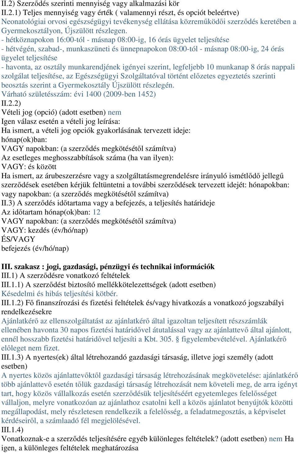 - hétköznapokon 16:00-tól - másnap 08:00-ig, 16 órás ügyelet teljesítése - hétvégén, szabad-, munkaszüneti és ünnepnapokon 08:00-tól - másnap 08:00-ig, 24 órás ügyelet teljesítése - havonta, az