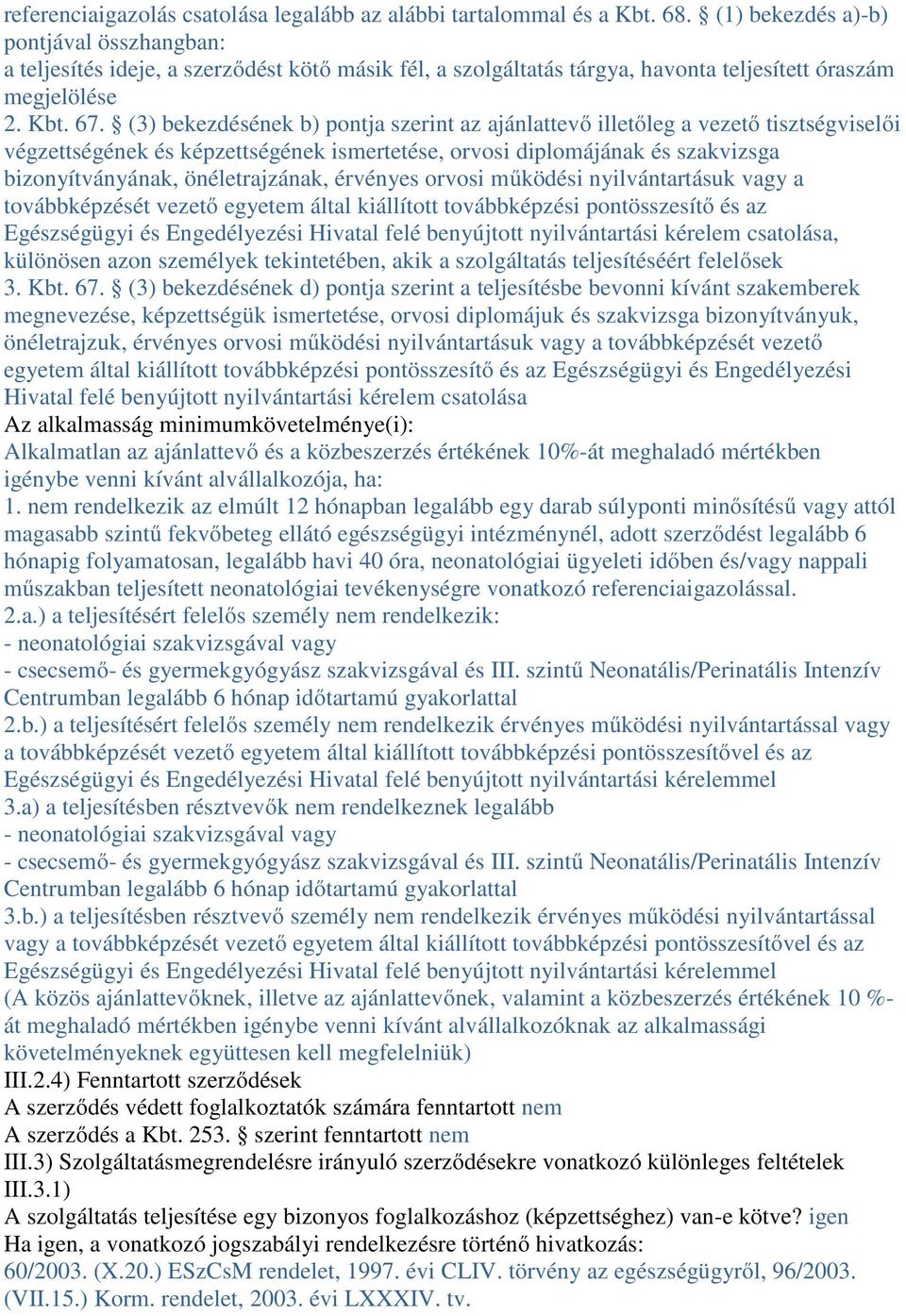 (3) bekezdésének b) pontja szerint az ajánlattevő illetőleg a vezető tisztségviselői végzettségének és képzettségének ismertetése, orvosi diplomájának és szakvizsga bizonyítványának, önéletrajzának,