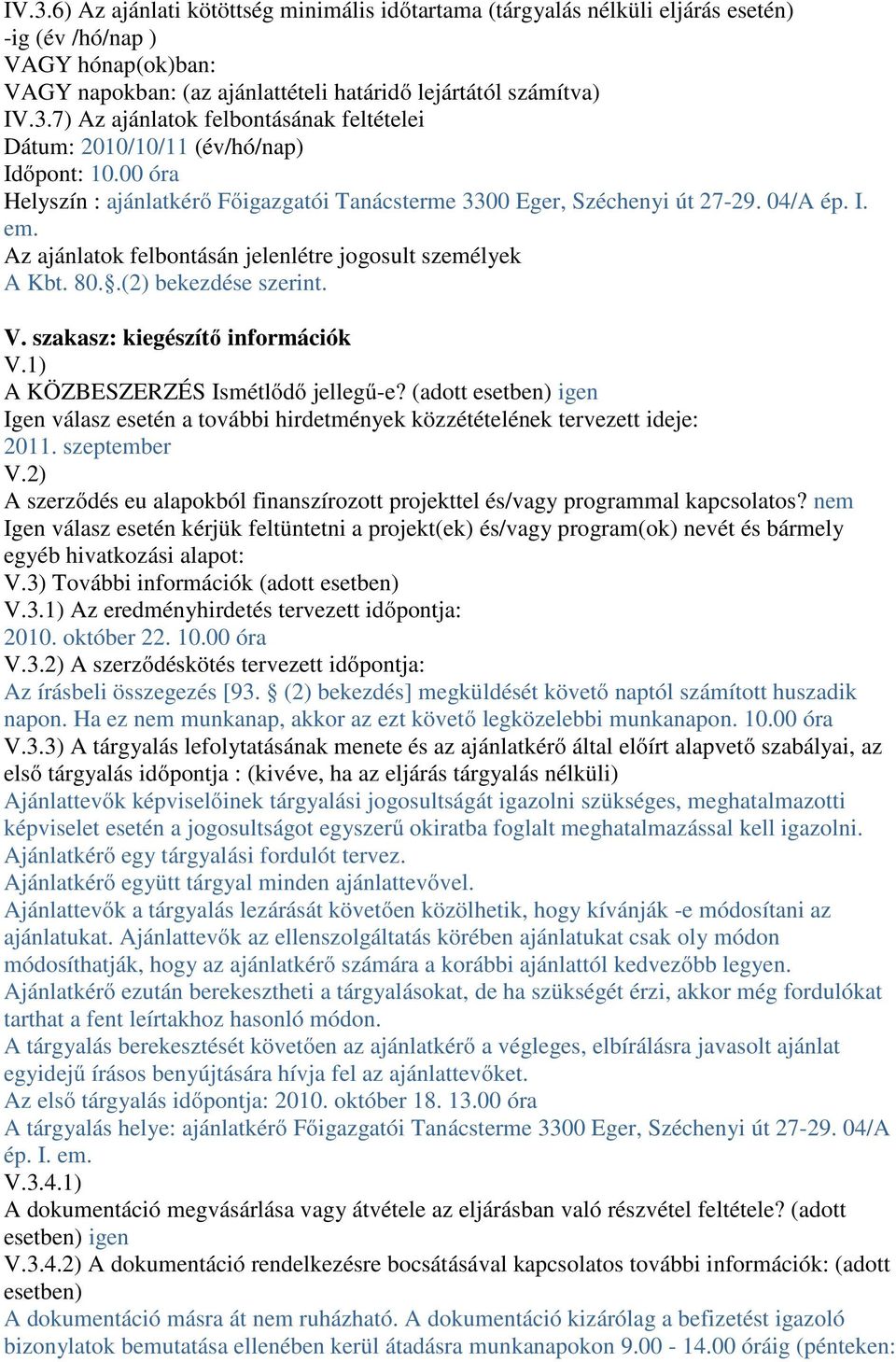 szakasz: kiegészítő információk V.1) A KÖZBESZERZÉS Ismétlődő jellegű-e? (adott esetben) igen Igen válasz esetén a további hirdetmények közzétételének tervezett ideje: 2011. szeptember V.