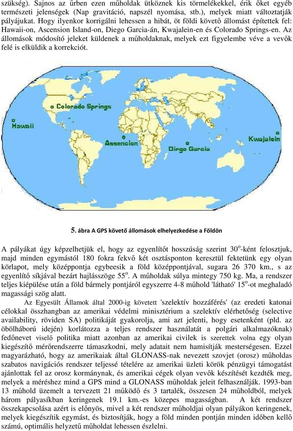 Az állomások módosító jeleket küldenek a mőholdaknak, melyek ezt figyelembe véve a vevık felé is elküldik a korrekciót. 5.