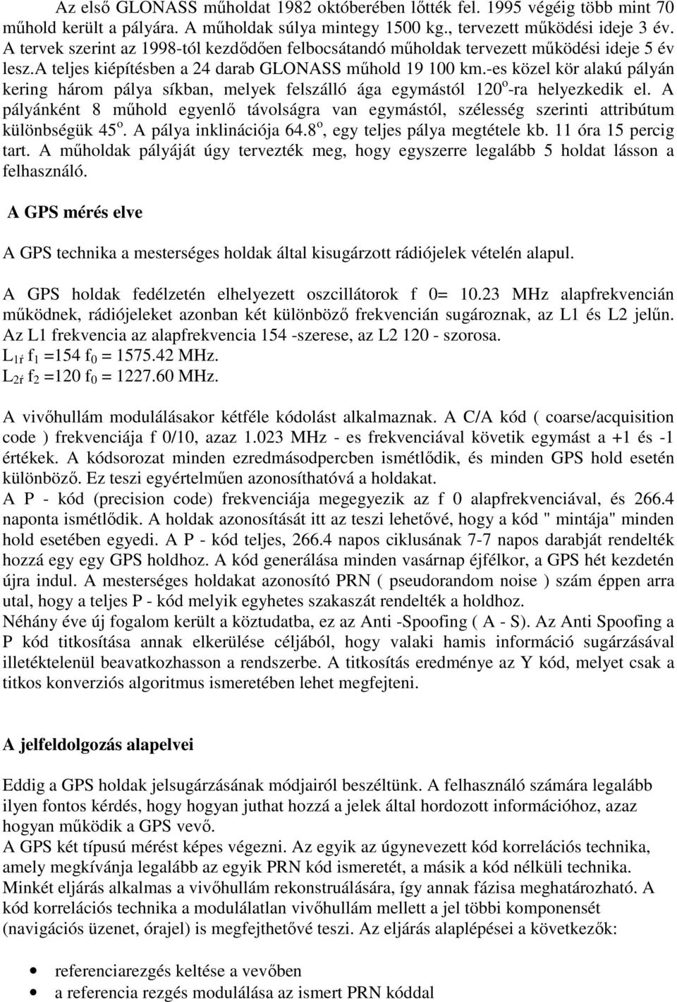 -es közel kör alakú pályán kering három pálya síkban, melyek felszálló ága egymástól 120 o -ra helyezkedik el.