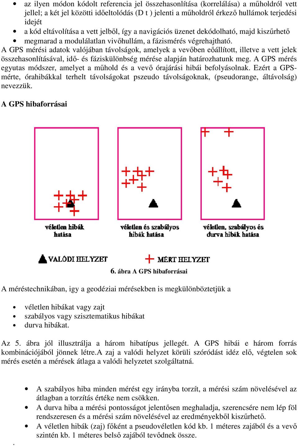 A GPS mérési adatok valójában távolságok, amelyek a vevıben eıállított, illetve a vett jelek összehasonlításával, idı- és fáziskülönbség mérése alapján határozhatunk meg.