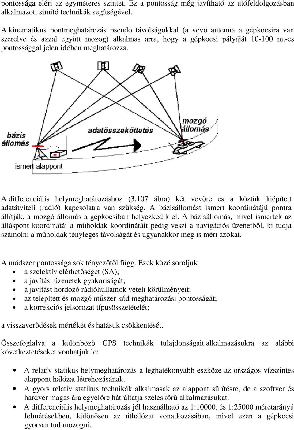 -es pontossággal jelen idıben meghatározza. A differenciális helymeghatározáshoz (3.107 ábra) két vevıre és a köztük kiépített adatátviteli (rádió) kapcsolatra van szükség.