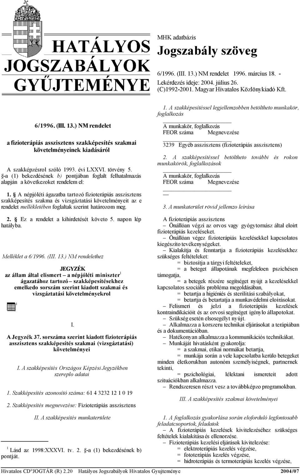 A népjóléti ágazatba tartozó fizioterápiás asszisztens szakképesítés szakma és vizsgáztatási követelményeit az e rendelet mellékletében foglaltak szerint határozom meg. 2.