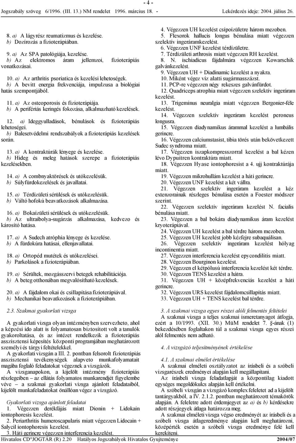 b) A perifériás keringés fokozása, alkalmazható kezelések. 12. a) Ideggyulladások, bénulások és fizioterápiás lehetoségei. b) Balesetvédelmi rendszabályok a fizioterápiás kezelések során. 13.