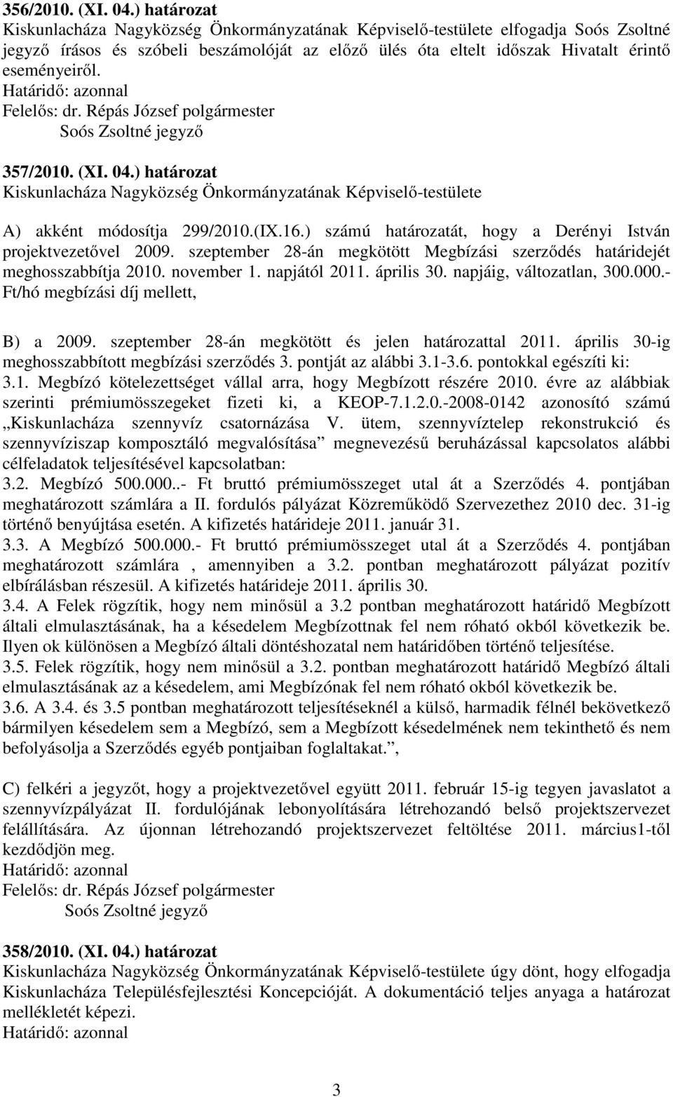 357/2010. (XI. 04.) határozat Kiskunlacháza Nagyközség Önkormányzatának Képviselő-testülete A) akként módosítja 299/2010.(IX.16.) számú határozatát, hogy a Derényi István projektvezetővel 2009.