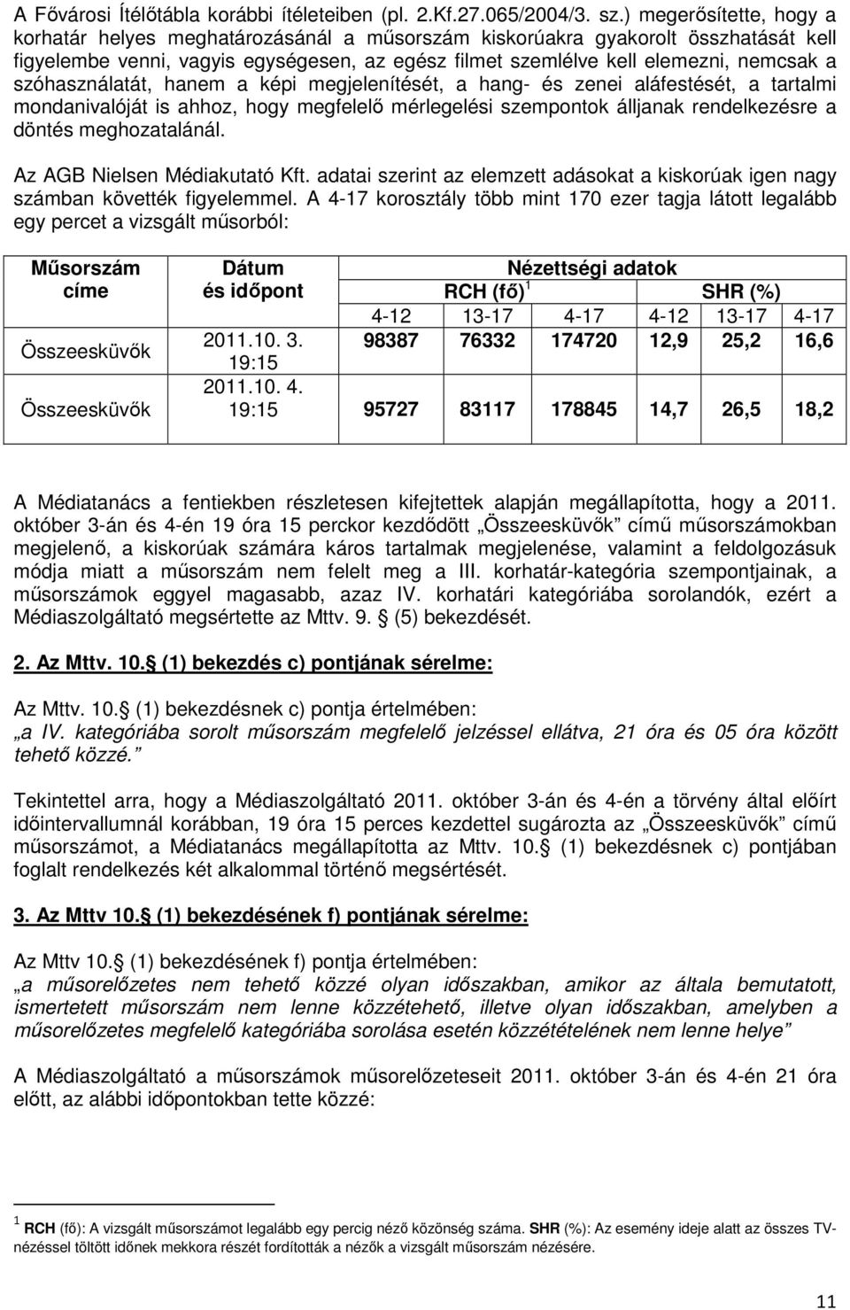 szóhasználatát, hanem a képi megjelenítését, a hang- és zenei aláfestését, a tartalmi mondanivalóját is ahhoz, hogy megfelelő mérlegelési szempontok álljanak rendelkezésre a döntés meghozatalánál.