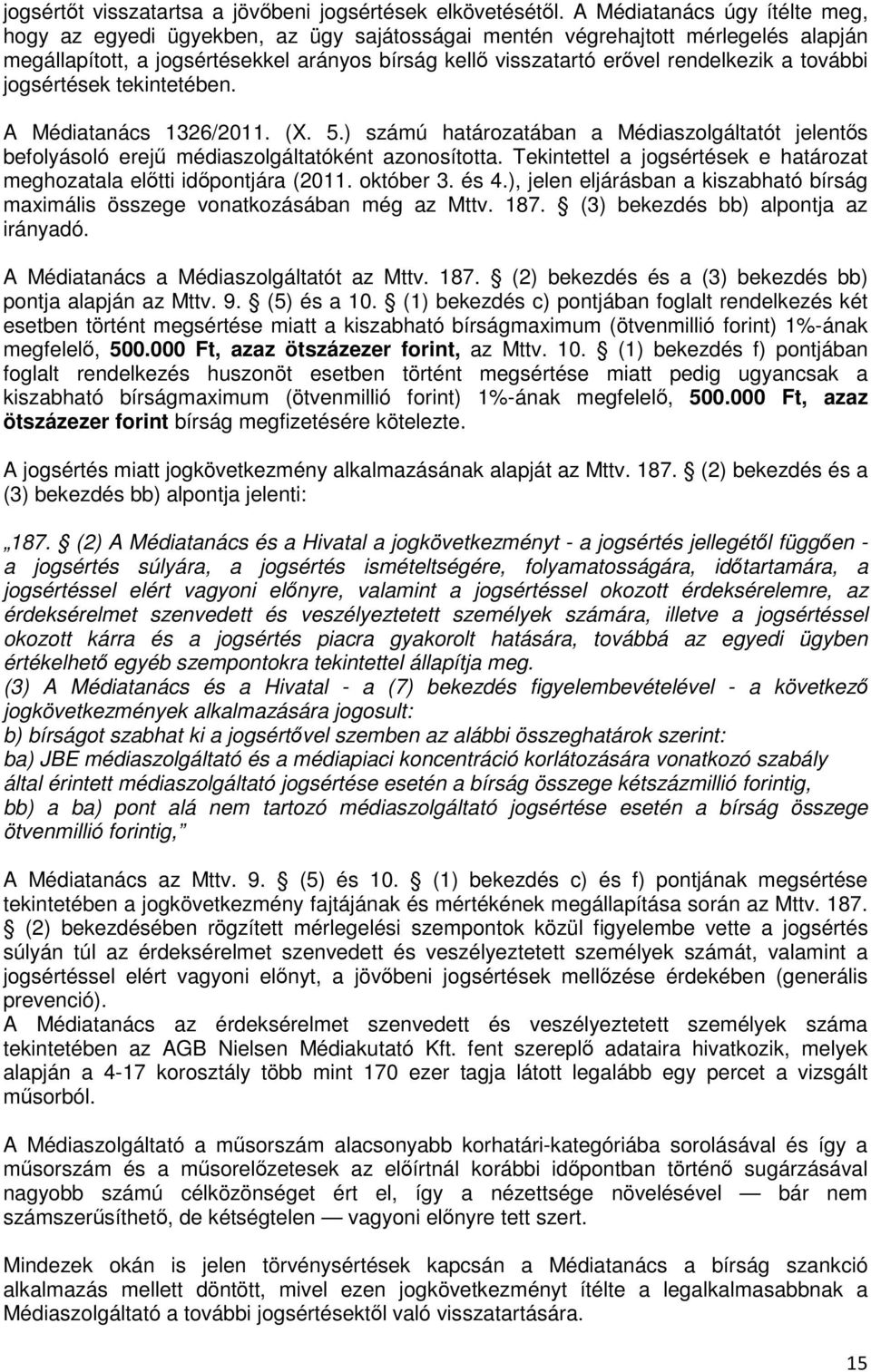 további jogsértések tekintetében. A Médiatanács 1326/2011. (X. 5.) számú határozatában a Médiaszolgáltatót jelentős befolyásoló erejű médiaszolgáltatóként azonosította.