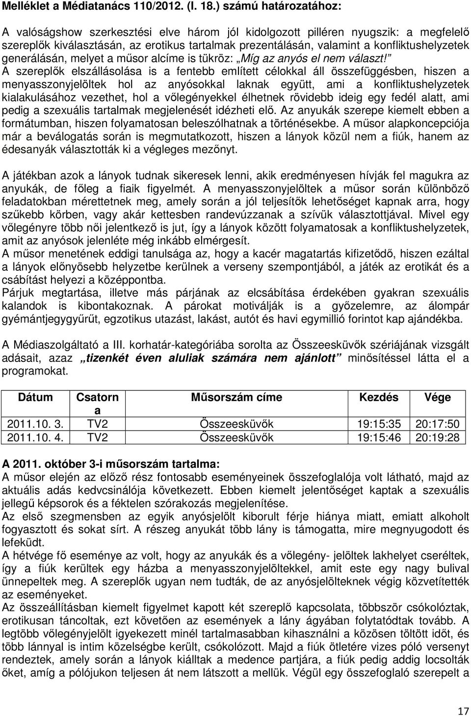 konfliktushelyzetek generálásán, melyet a műsor alcíme is tükröz: Míg az anyós el nem választ!