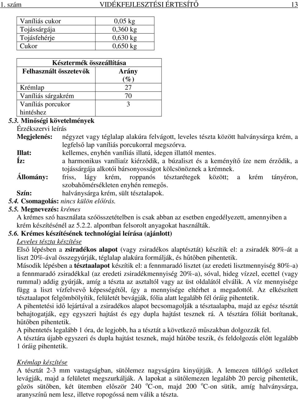 hintéshez 5.3. Minőségi követelmények Érzékszervi leírás Megjelenés: négyzet vagy téglalap alakúra felvágott, leveles tészta között halványsárga krém, a legfelső lap vaníliás porcukorral megszórva.