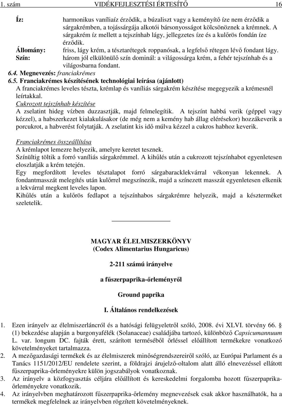 három jól elkülönülő szín dominál: a világossárga krém, a fehér tejszínhab és a világosbarna fondant. 6.4. Megnevezés: franciakrémes 6.5.