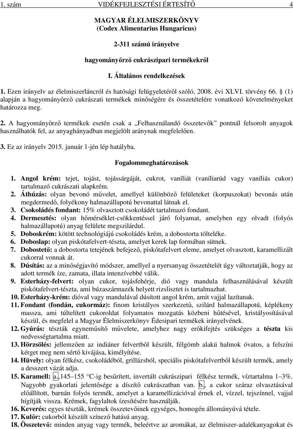 (1) alapján a hagyományőrző cukrászati termékek minőségére és összetételére vonatkozó követelményeket határozza meg. 2.