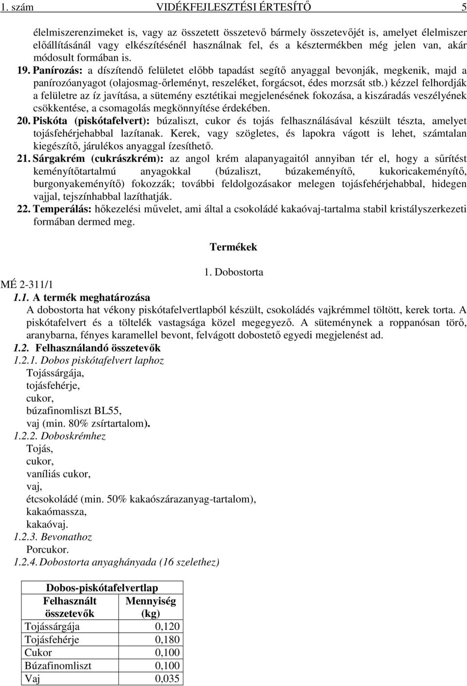 Panírozás: a díszítendő felületet előbb tapadást segítő anyaggal bevonják, megkenik, majd a panírozóanyagot (olajosmag-őrleményt, reszeléket, forgácsot, édes morzsát stb.