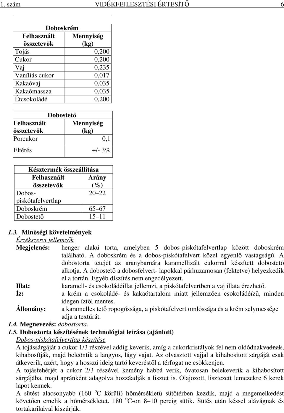 Késztermék összeállítása Felhasznált Arány összetevők (%) Dobospiskótafelvertlap 20 22 Doboskrém 65 67 Dobostető 15 11 1.3.