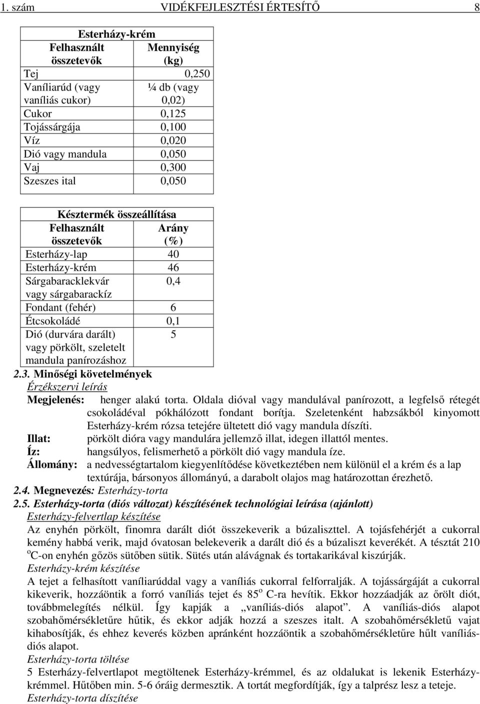 Étcsokoládé 0,1 Dió (durvára darált) 5 vagy pörkölt, szeletelt mandula panírozáshoz 2.3. Minőségi követelmények Érzékszervi leírás Megjelenés: henger alakú torta.