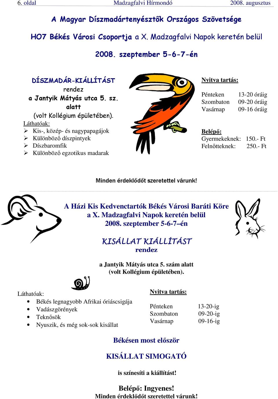Láthatóak: Kis-, közép- és nagypapagájok Különbözı díszpintyek Díszbaromfik Különbözı egzotikus madarak Nyitva tartás: Pénteken Szombaton Vasárnap 13-20 óráig 09-20 óráig 09-16 óráig Belépı: