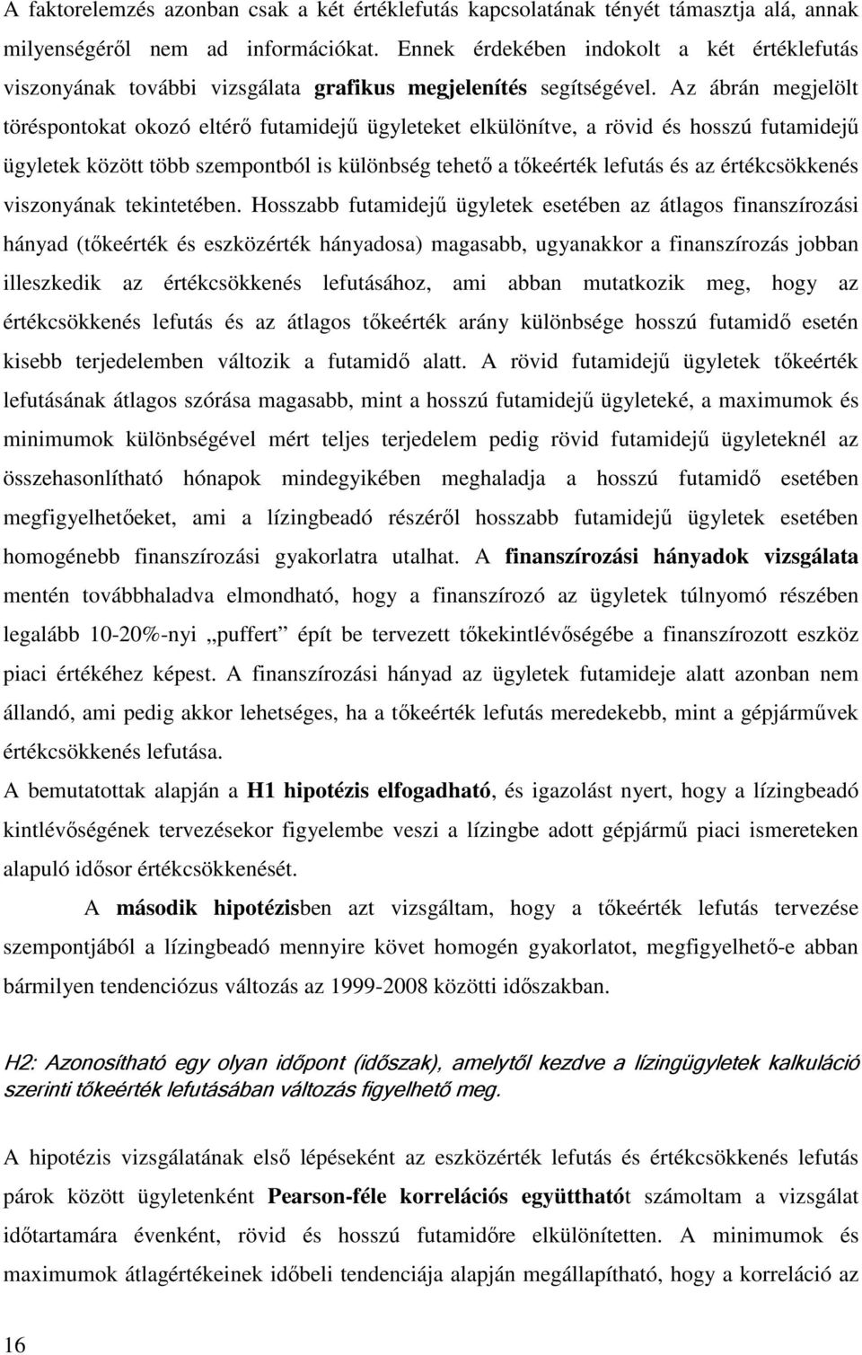 Az ábrán megjelölt töréspontokat okozó eltérő futamidejű ügyleteket elkülönítve, a rövid és hosszú futamidejű ügyletek között több szempontból is különbség tehető a tőkeérték lefutás és az