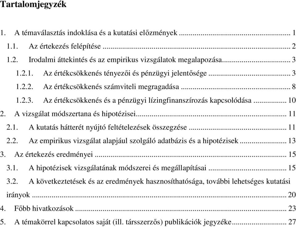 .. 11 2.2. Az empirikus vizsgálat alapjául szolgáló adatbázis és a hipotézisek... 13 3. Az értekezés eredményei... 15 3.1. A hipotézisek vizsgálatának módszerei és megállapításai... 15 3.2. A következtetések és az eredmények hasznosíthatósága, további lehetséges kutatási irányok.