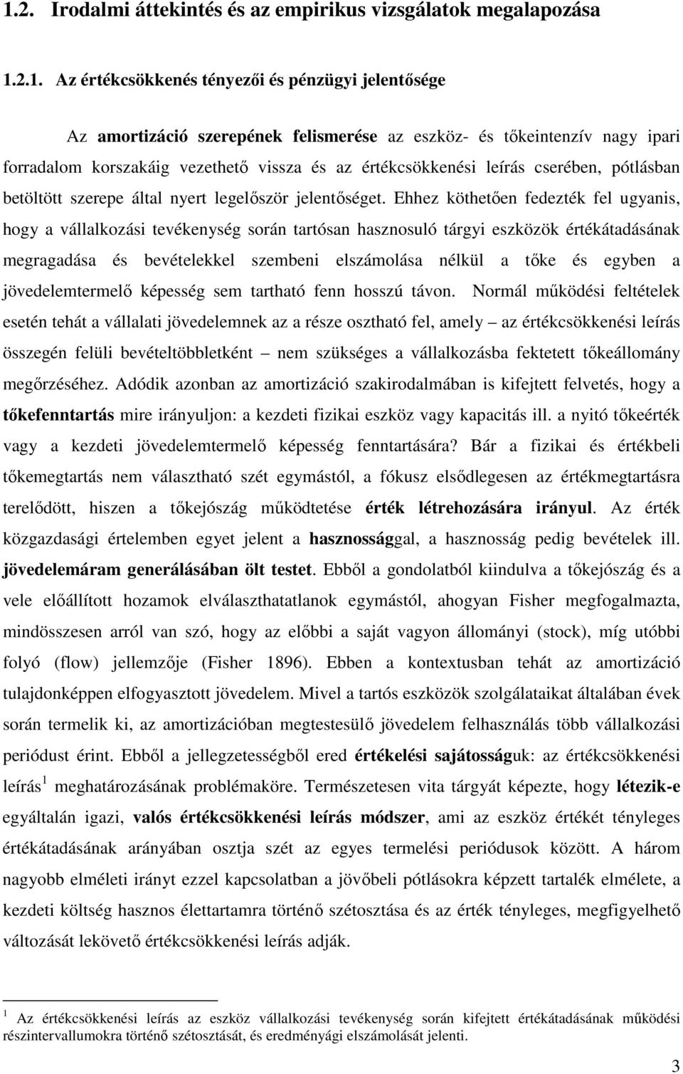 Ehhez köthetően fedezték fel ugyanis, hogy a vállalkozási tevékenység során tartósan hasznosuló tárgyi eszközök értékátadásának megragadása és bevételekkel szembeni elszámolása nélkül a tőke és