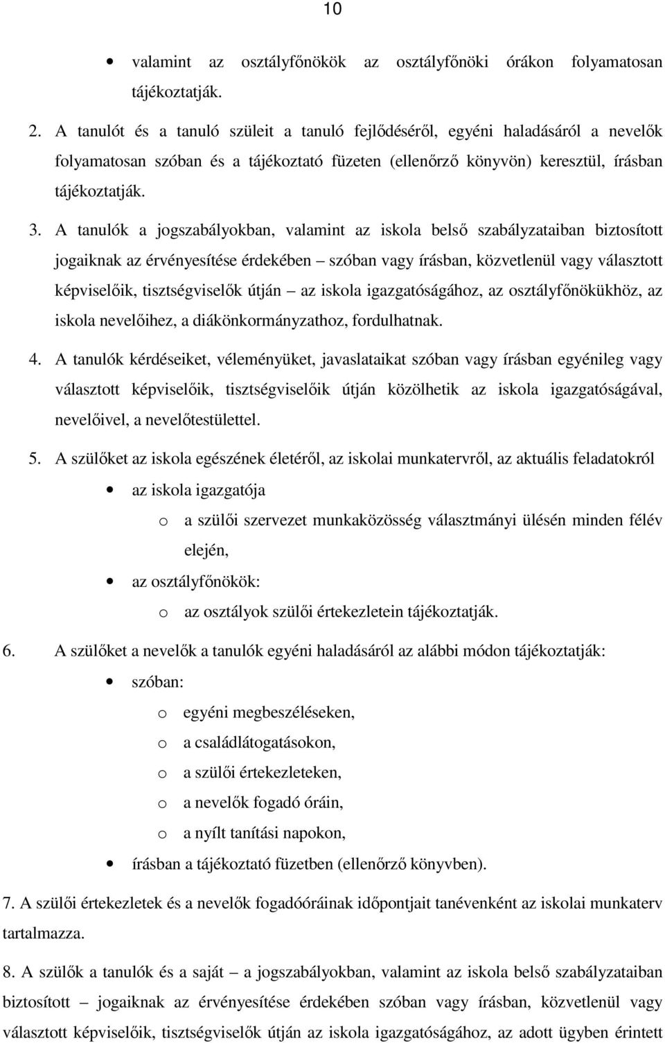 A tanulók a jogszabályokban, valamint az iskola belső szabályzataiban biztosított jogaiknak az érvényesítése érdekében szóban vagy írásban, közvetlenül vagy választott képviselőik, tisztségviselők