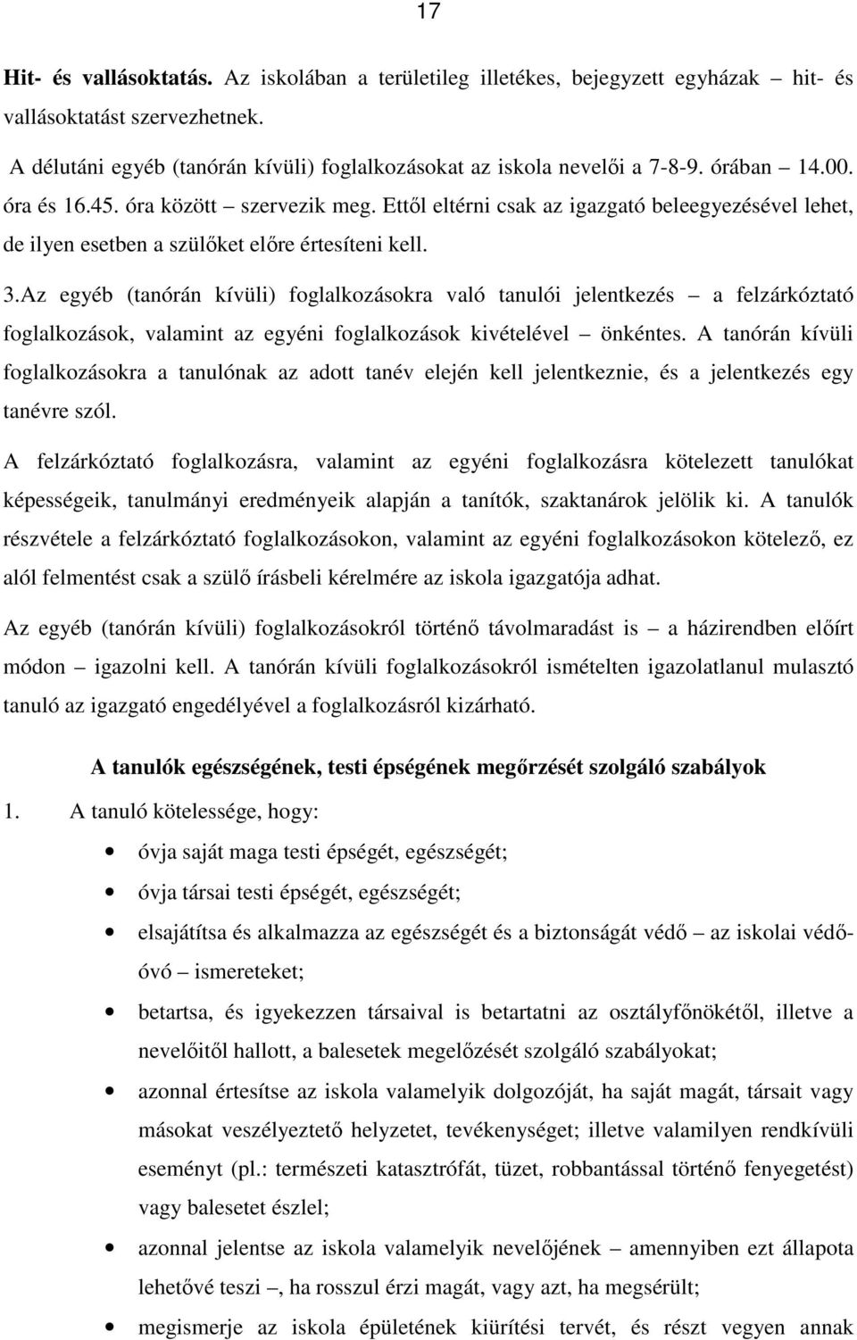 Az egyéb (tanórán kívüli) foglalkozásokra való tanulói jelentkezés a felzárkóztató foglalkozások, valamint az egyéni foglalkozások kivételével önkéntes.