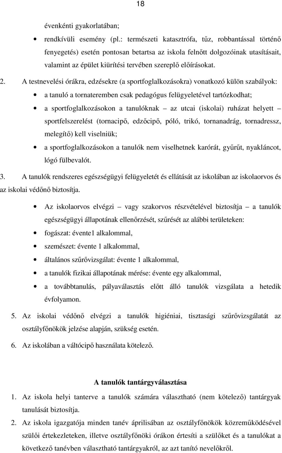 A testnevelési órákra, edzésekre (a sportfoglalkozásokra) vonatkozó külön szabályok: a tanuló a tornateremben csak pedagógus felügyeletével tartózkodhat; a sportfoglalkozásokon a tanulóknak az utcai