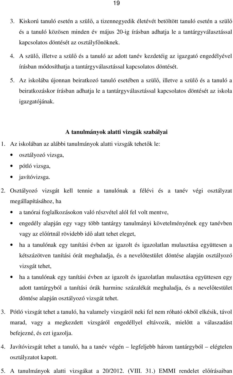 Az iskolába újonnan beiratkozó tanuló esetében a szülő, illetve a szülő és a tanuló a beiratkozáskor írásban adhatja le a tantárgyválasztással kapcsolatos döntését az iskola igazgatójának.