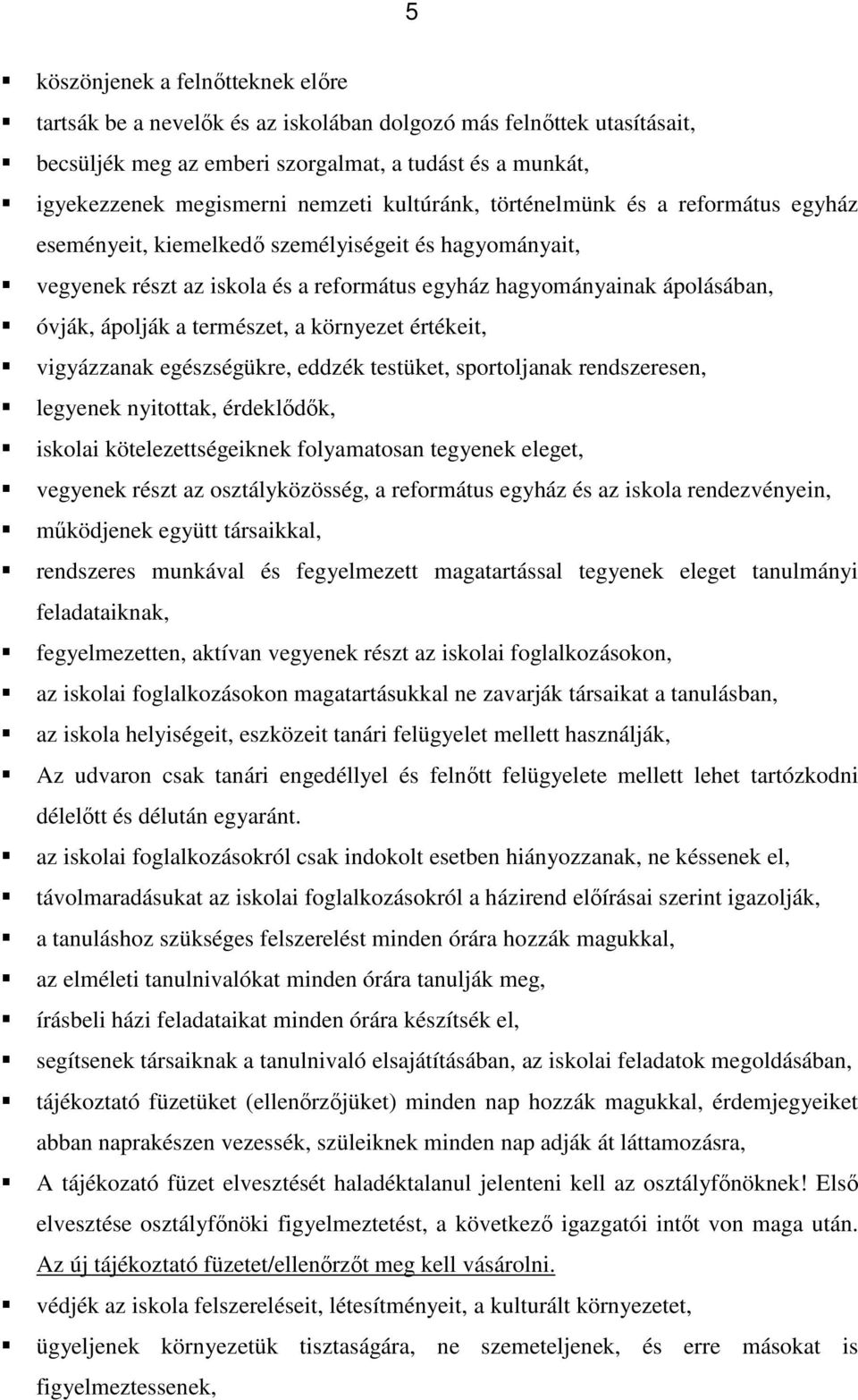 természet, a környezet értékeit, vigyázzanak egészségükre, eddzék testüket, sportoljanak rendszeresen, legyenek nyitottak, érdeklődők, iskolai kötelezettségeiknek folyamatosan tegyenek eleget,