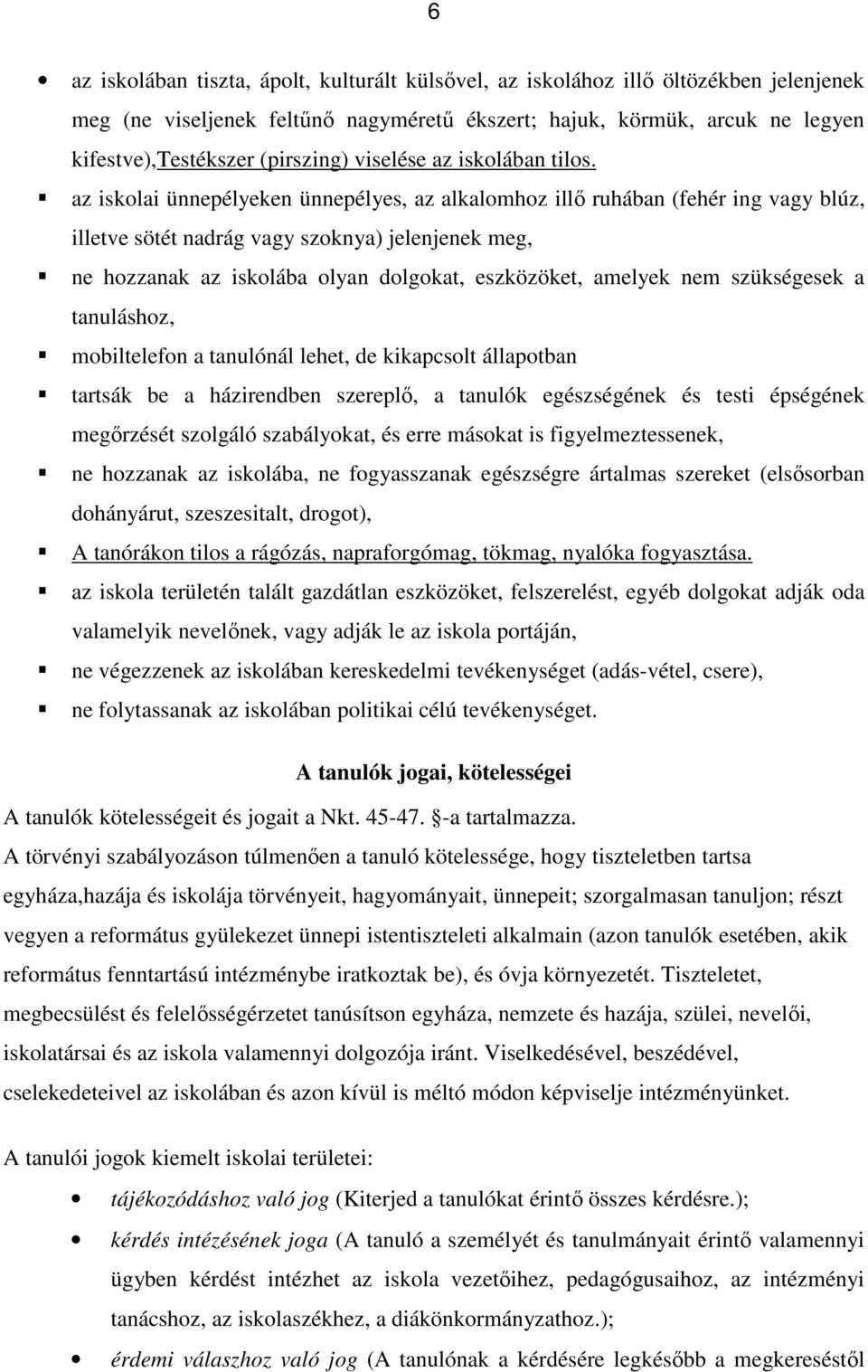 az iskolai ünnepélyeken ünnepélyes, az alkalomhoz illő ruhában (fehér ing vagy blúz, illetve sötét nadrág vagy szoknya) jelenjenek meg, ne hozzanak az iskolába olyan dolgokat, eszközöket, amelyek nem