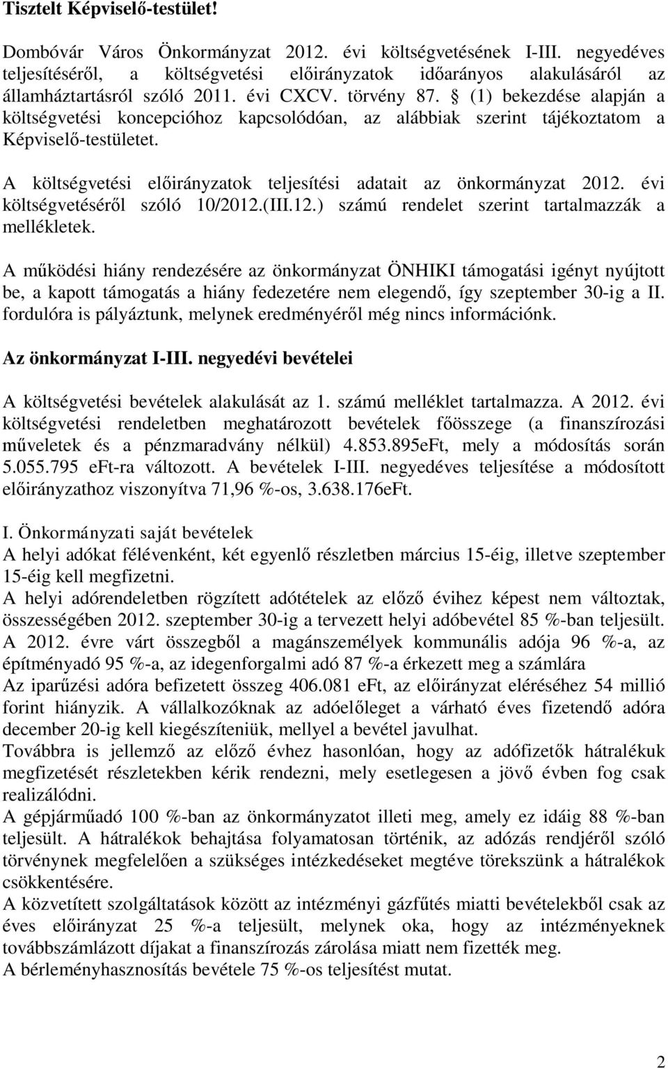 (1) bekezdése alapján a költségvetési koncepcióhoz kapcsolódóan, az alábbiak szerint tájékoztatom a Képviselő-testületet. A költségvetési előirányzatok teljesítési adatait az önkormányzat 2012.