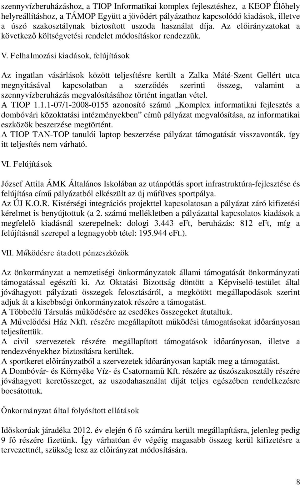 Felhalmozási kiadások, felújítások Az ingatlan vásárlások között teljesítésre került a Zalka Máté-Szent Gellért utca megnyitásával kapcsolatban a szerződés szerinti összeg, valamint a