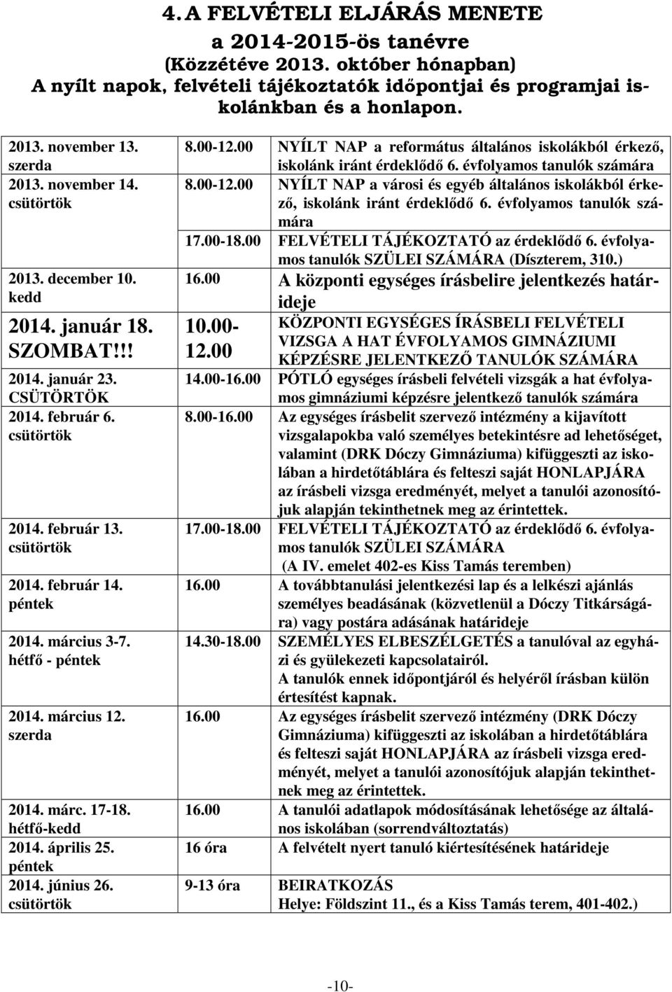 március 3-7. hétfő - péntek 2014. március 12. szerda 2014. márc. 17-18. hétfő-kedd 2014. április 25. péntek 2014. június 26. csütörtök 8.00-12.