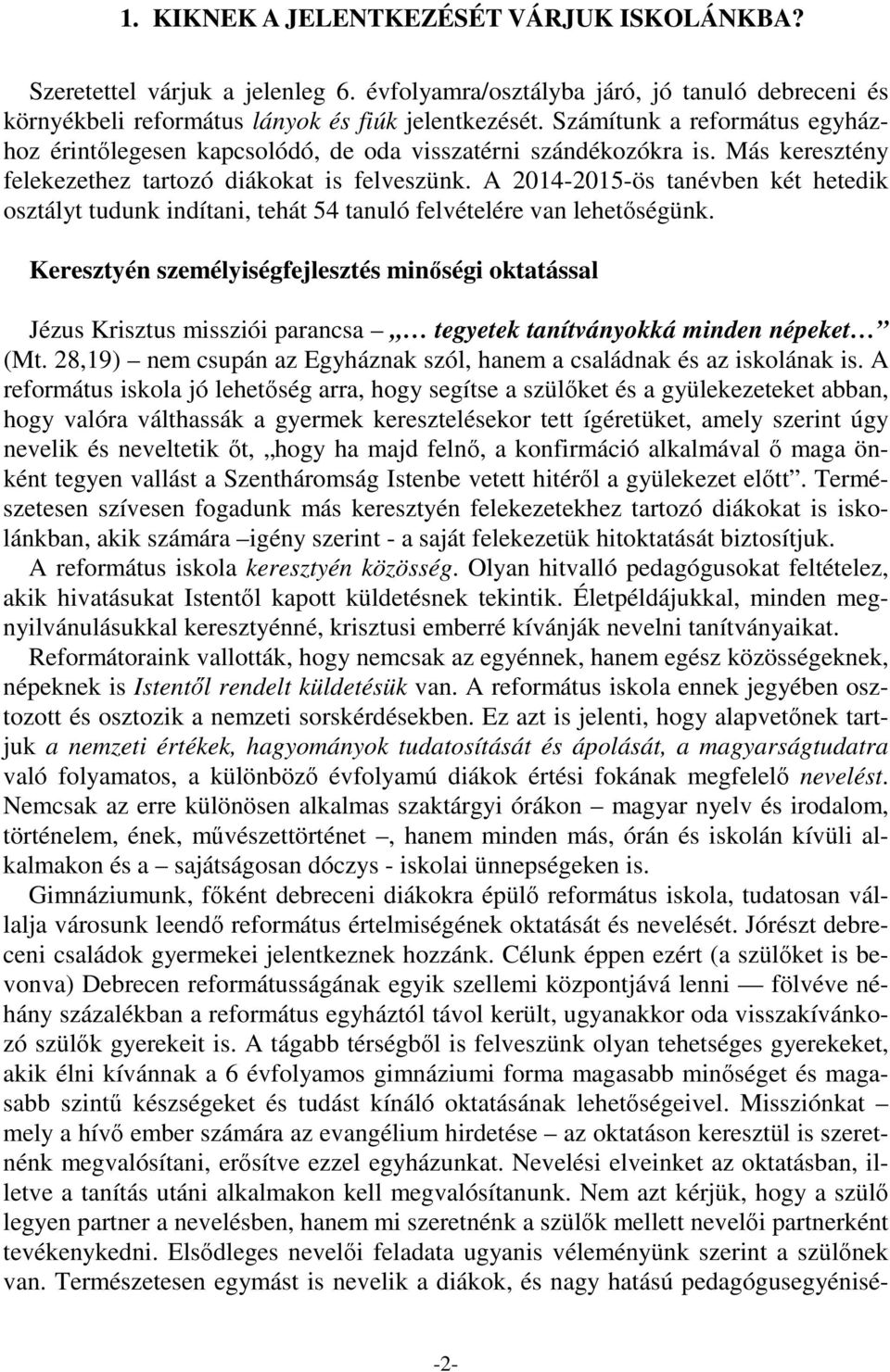 A 2014-2015-ös tanévben két hetedik osztályt tudunk indítani, tehát 54 tanuló felvételére van lehetőségünk.