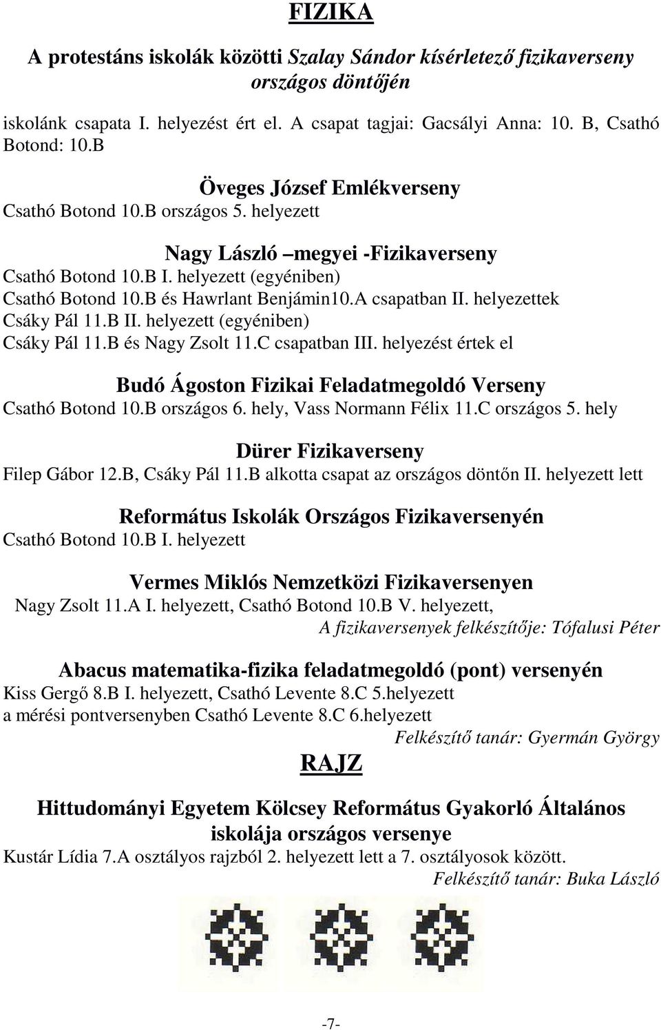 A csapatban II. helyezettek Csáky Pál 11.B II. helyezett (egyéniben) Csáky Pál 11.B és Nagy Zsolt 11.C csapatban III. helyezést értek el Budó Ágoston Fizikai Feladatmegoldó Verseny Csathó Botond 10.