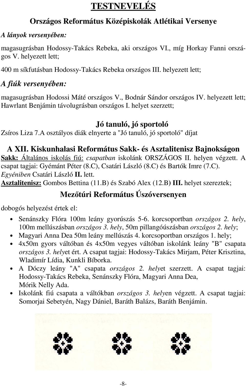 helyezett lett; Hawrlant Benjámin távolugrásban országos I. helyet szerzett; Jó tanuló, jó sportoló Zsíros Liza 7.A osztályos diák elnyerte a "Jó tanuló, jó sportoló" díjat A XII.