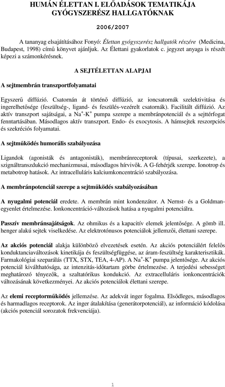 Csatornán át történı diffúzió, az ioncsatornák szelektivitása és ingerelhetısége (feszültség-, ligand- és feszülés-vezérelt csatornák). Facilitált diffúzió.