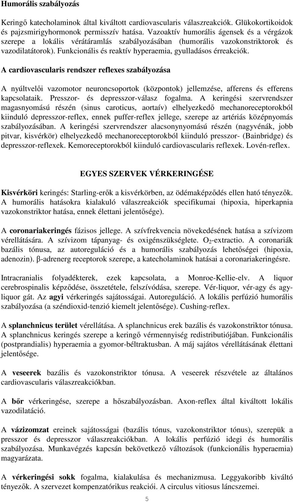 A cardiovascularis rendszer reflexes szabályozása A nyúltvelıi vazomotor neuroncsoportok (központok) jellemzése, afferens és efferens kapcsolataik. Presszor- és depresszor-válasz fogalma.