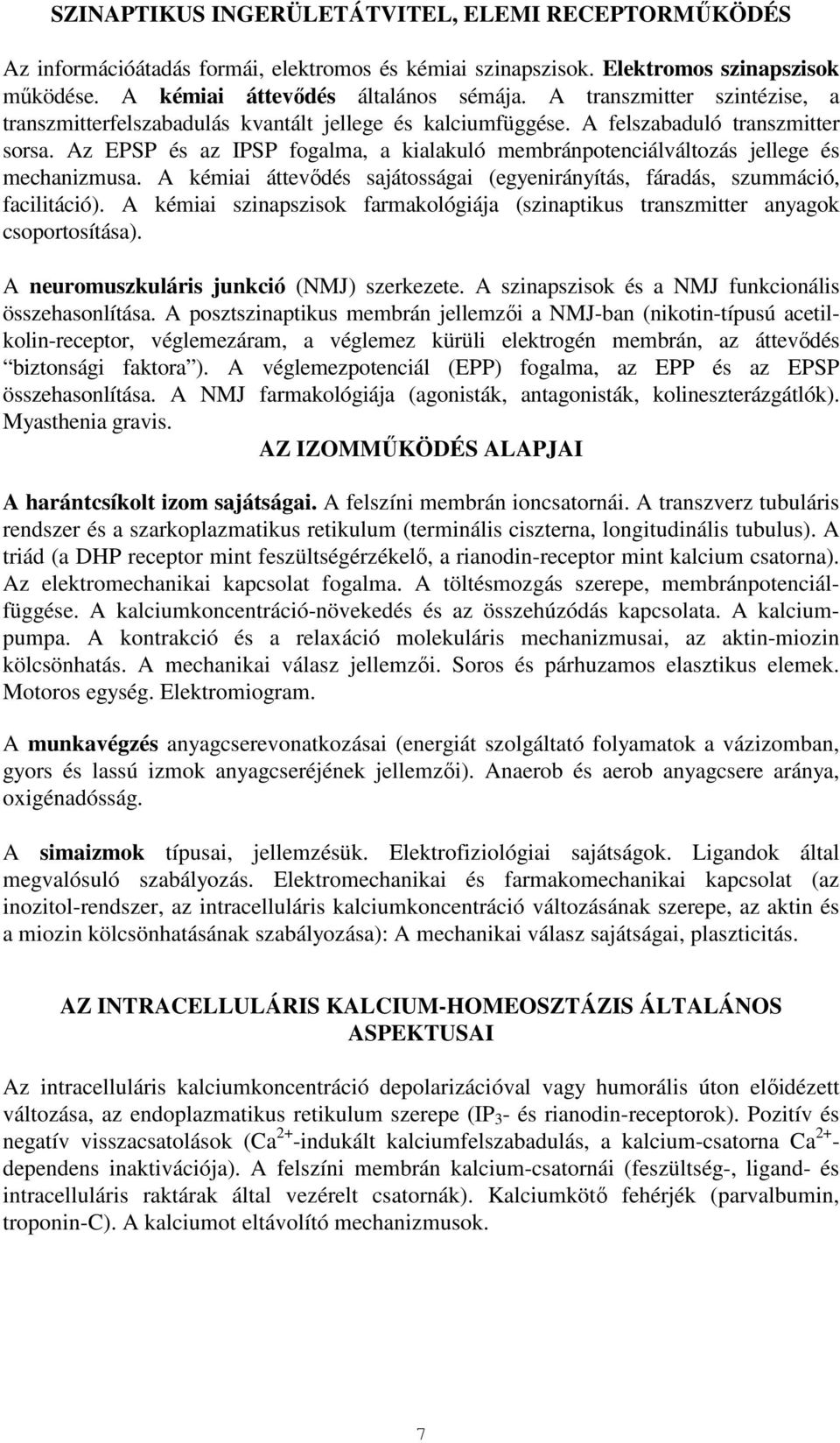 Az EPSP és az IPSP fogalma, a kialakuló membránpotenciálváltozás jellege és mechanizmusa. A kémiai áttevıdés sajátosságai (egyenirányítás, fáradás, szummáció, facilitáció).