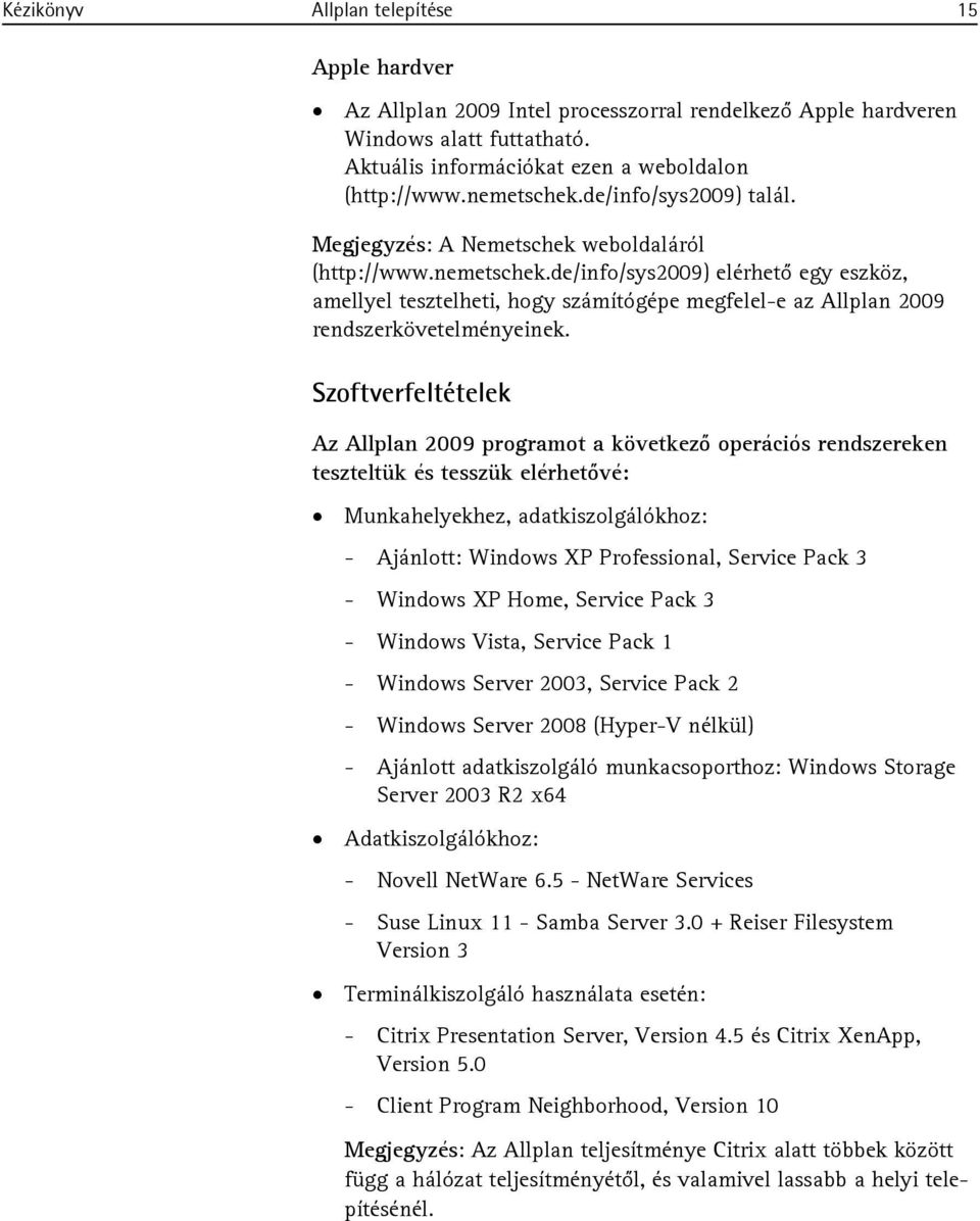 de/info/sys2009) elérhető egy eszköz, amellyel tesztelheti, hogy számítógépe megfelel-e az Allplan 2009 rendszerkövetelményeinek.