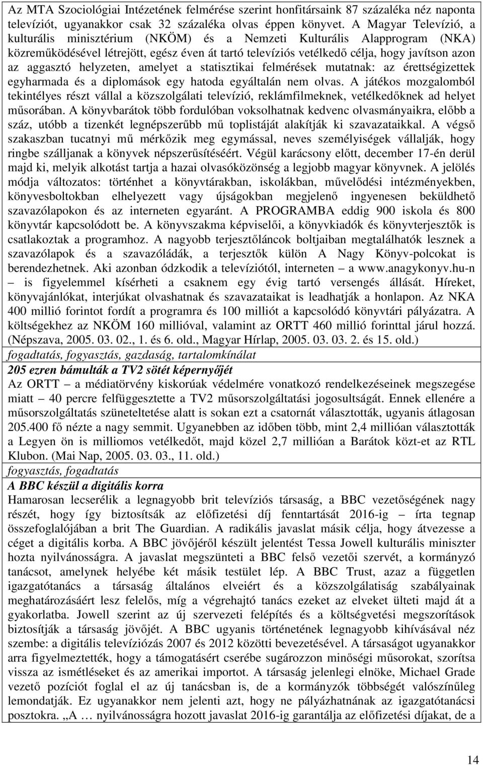 aggasztó helyzeten, amelyet a statisztikai felmérések mutatnak: az érettségizettek egyharmada és a diplomások egy hatoda egyáltalán nem olvas.