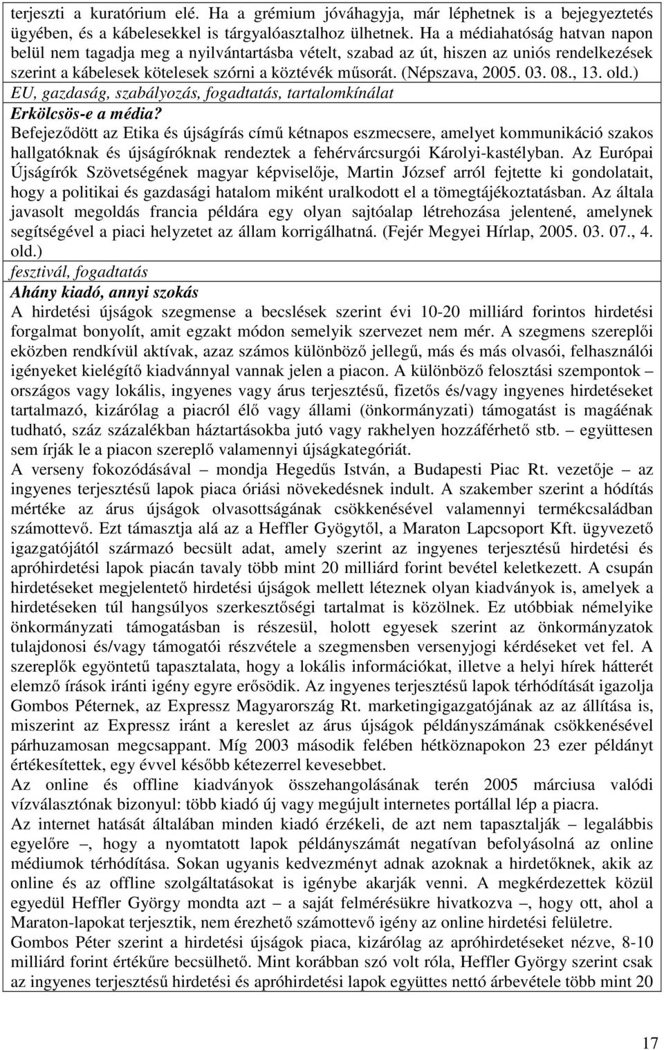 08., 13. old.) EU, gazdaság, szabályozás, fogadtatás, tartalomkínálat Erkölcsös-e a média?