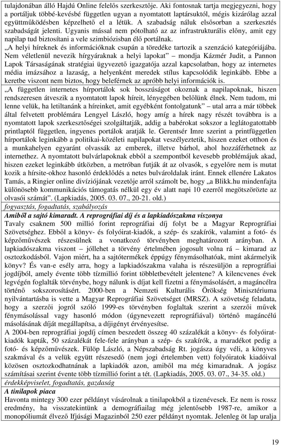 A szabadság náluk elsősorban a szerkesztés szabadságát jelenti. Ugyanis mással nem pótolható az az infrastrukturális előny, amit egy napilap tud biztosítani a vele szimbiózisban élő portálnak.