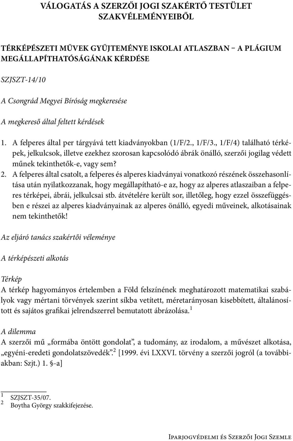 , 1/F/4) található térképek, jelkulcsok, illetve ezekhez szorosan kapcsolódó ábrák önálló, szerzői jogilag védett műnek tekinthetők-e, vagy sem? 2.